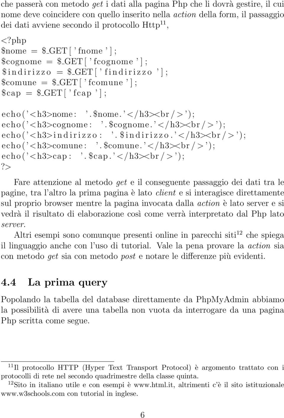 $nome. </h3><br / > ); echo ( <h3>cognome :. $cognome. </h3><br / > ); echo ( <h3>i n d i r i z z o :. $ i n d i r i z z o. </h3><br / > ); echo ( <h3>comune :. $comune.