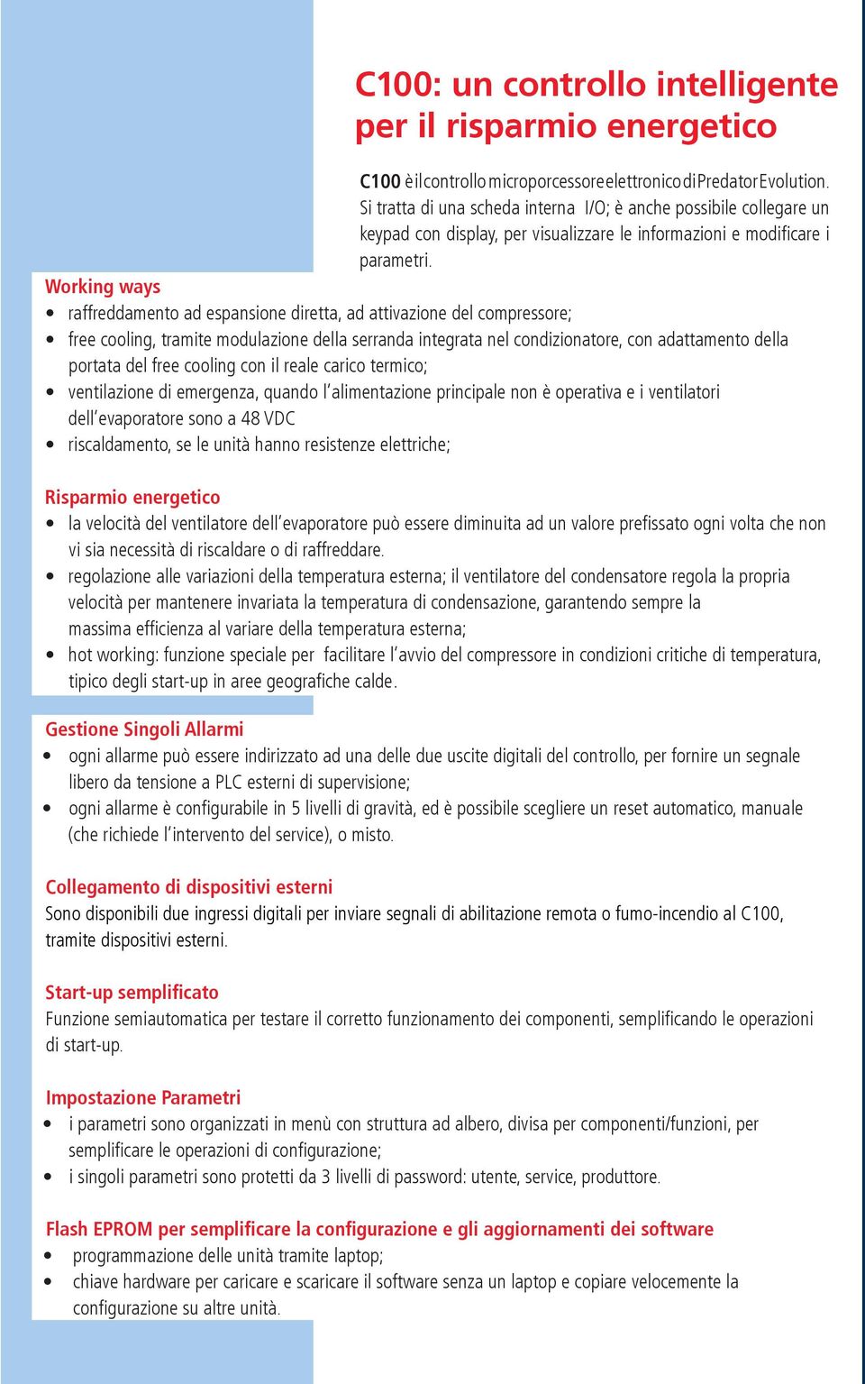 Working ways raffreddamento ad espansione diretta, ad attivazione del compressore; free cooling, tramite modulazione della serranda integrata nel condizionatore, con adattamento della portata del