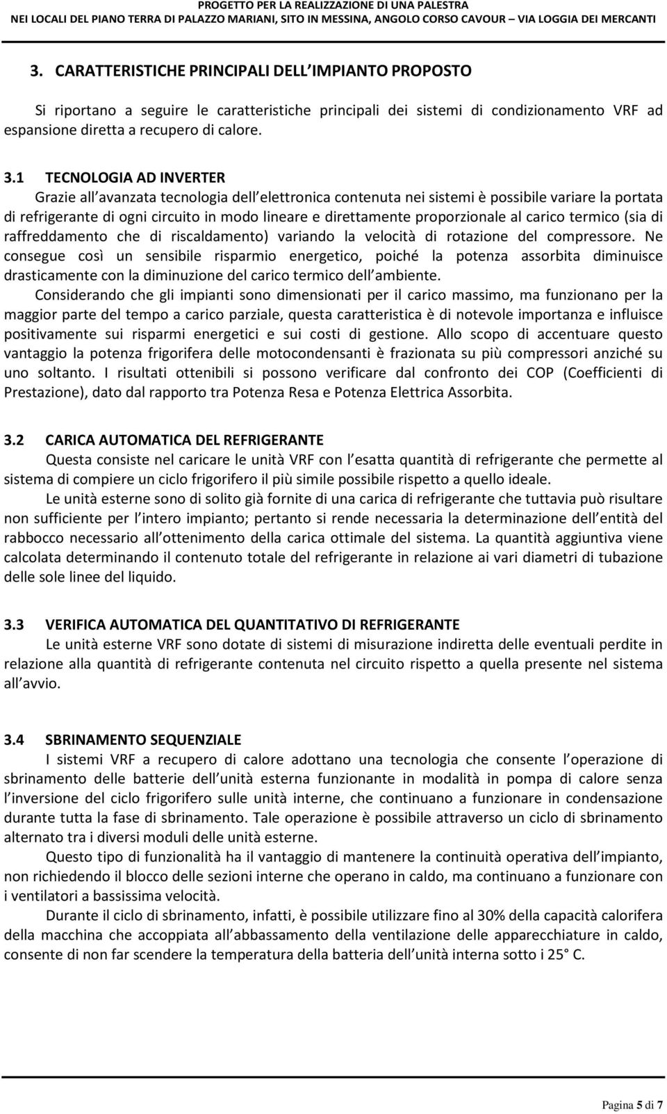 proporzionale al carico termico (sia di raffreddamento che di riscaldamento) variando la velocità di rotazione del compressore.