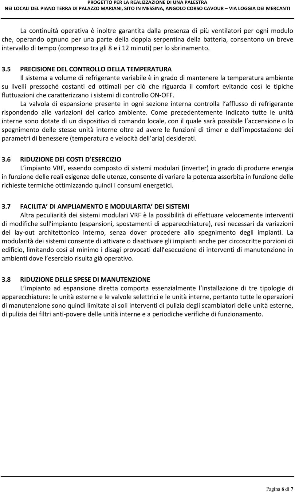 5 PRECISIONE DEL CONTROLLO DELLA TEMPERATURA Il sistema a volume di refrigerante variabile è in grado di mantenere la temperatura ambiente su livelli pressoché costanti ed ottimali per ciò che