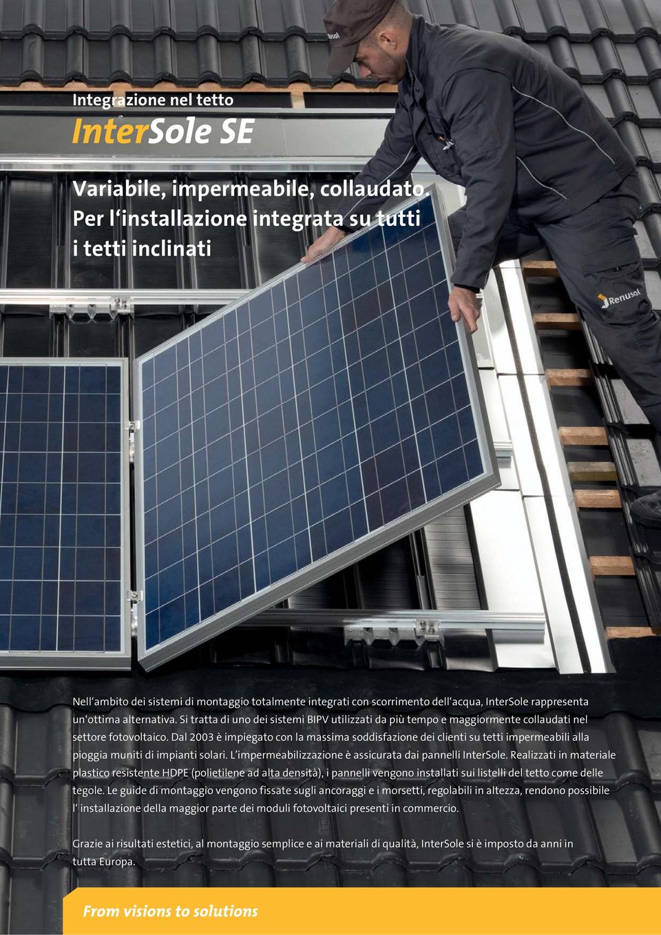 Si tratta di uno dei sistemi BIPV utilizzati da più tempo e maggiormente collaudati nel settore fotovoltaico.