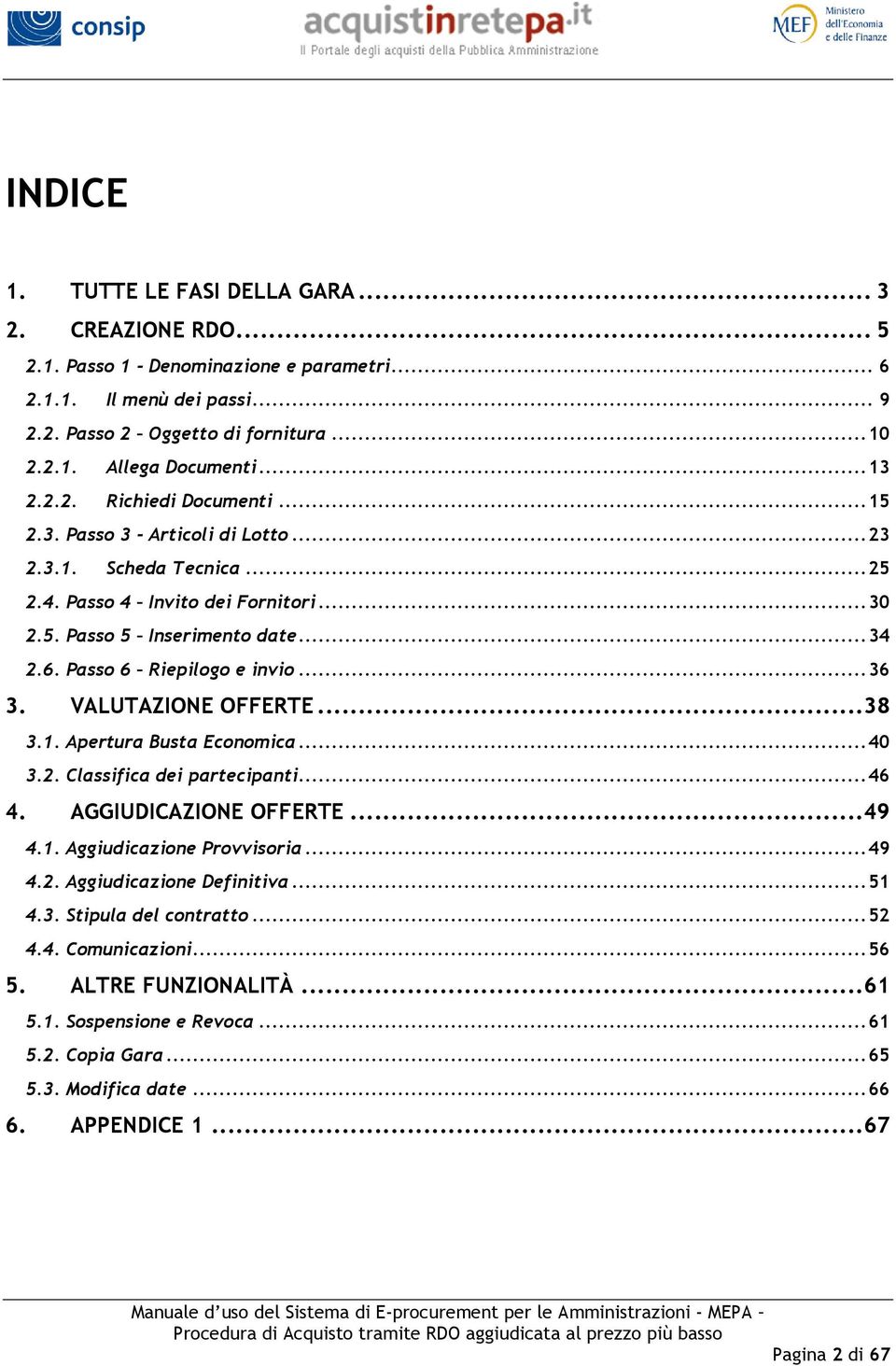 Passo 6 Riepilogo e invio... 36 3. VALUTAZIONE OFFERTE... 38 3.1. Apertura Busta Economica... 40 3.2. Classifica dei partecipanti... 46 4. AGGIUDICAZIONE OFFERTE... 49 4.1. Aggiudicazione Provvisoria.