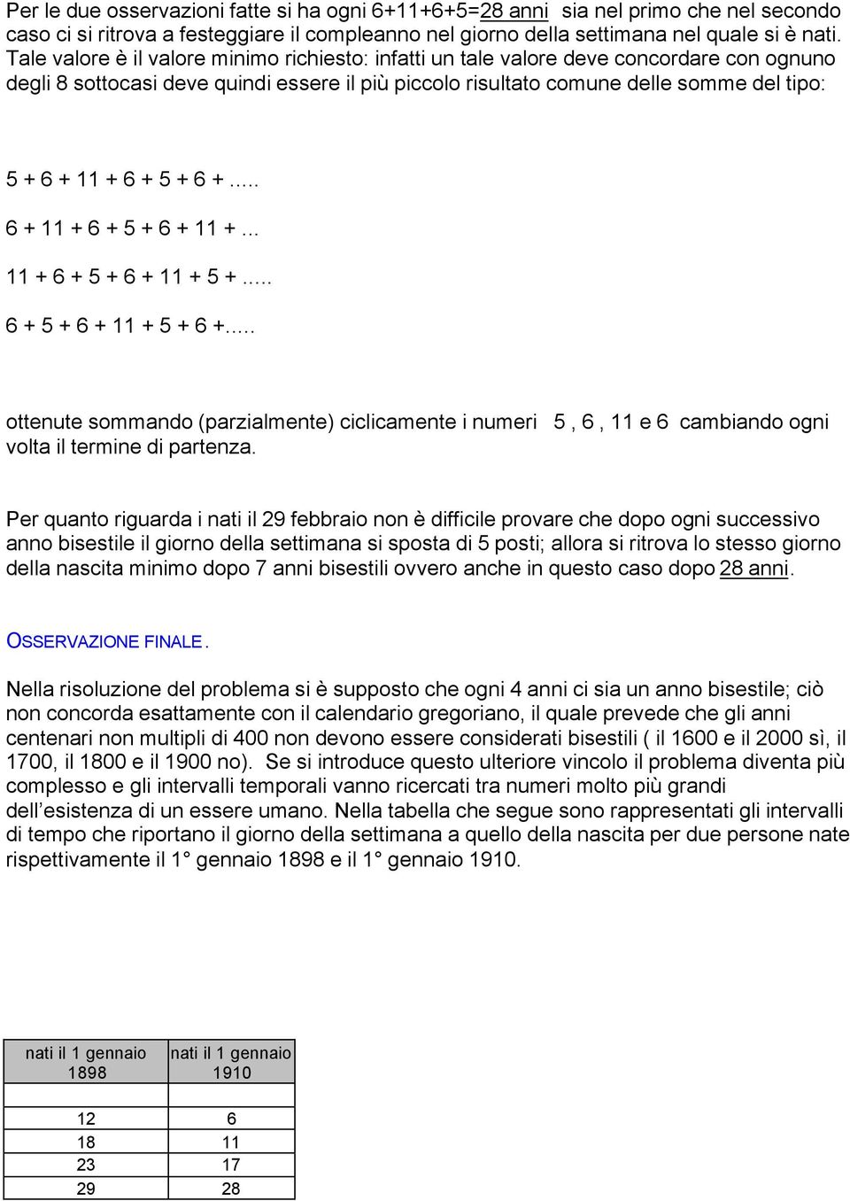 +... + 11 + + 5 + + 11 +... 11 + + 5 + + 11 + 5 +... + 5 + + 11 + 5 + +... ottenute sommando (parzialmente) ciclicamente i numeri 5,, 11 e cambiando ogni volta il termine di partenza.