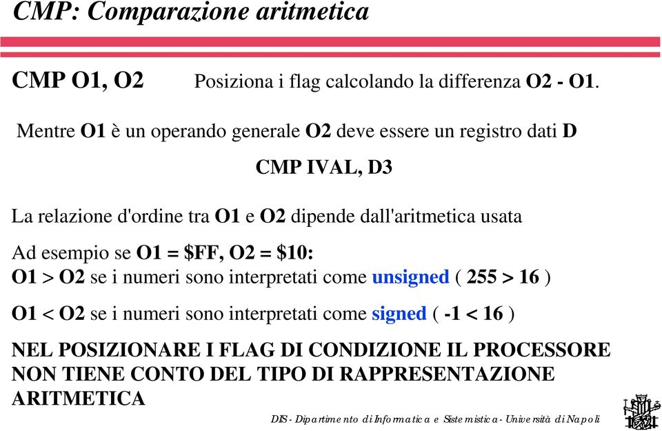 dall'aritmetica usata Ad esempio se O1 = $FF, O2 = $10: O1 > O2 se i numeri sono interpretati come unsigned ( 255 > 16 ) O1 <