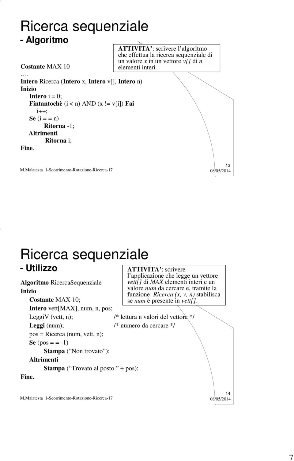 Ricerca sequenziale - Utilizzo l applicazione che legge un vettore Algoritmo RicercaSequenziale vett[] di MAX elementi interi e un valore num da cercare e, tramite la funzione Ricerca (x, v, n)