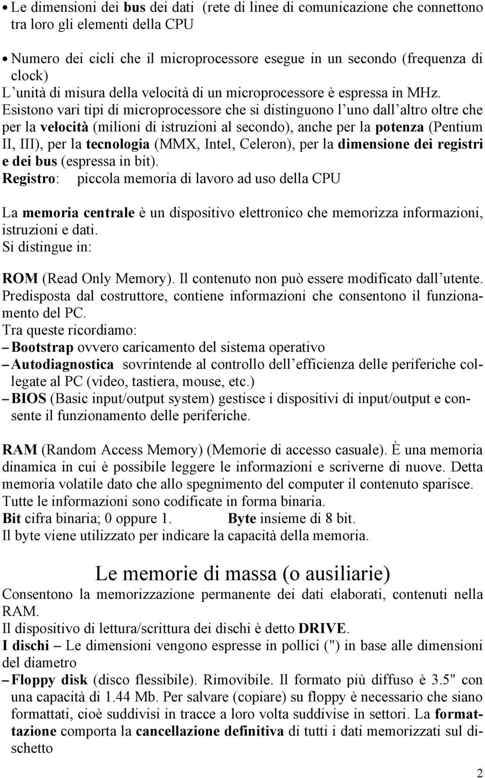 Esistono vari tipi di microprocessore che si distinguono l uno dall altro oltre che per la velocità (milioni di istruzioni al secondo), anche per la potenza (Pentium II, III), per la tecnologia (MMX,