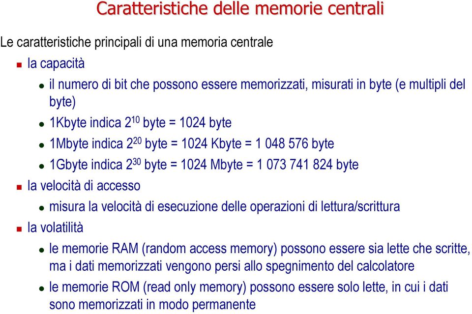 velocità di accesso misura la velocità di esecuzione delle operazioni di lettura/scrittura la volatilità le memorie RAM (random access memory) possono essere sia lette che