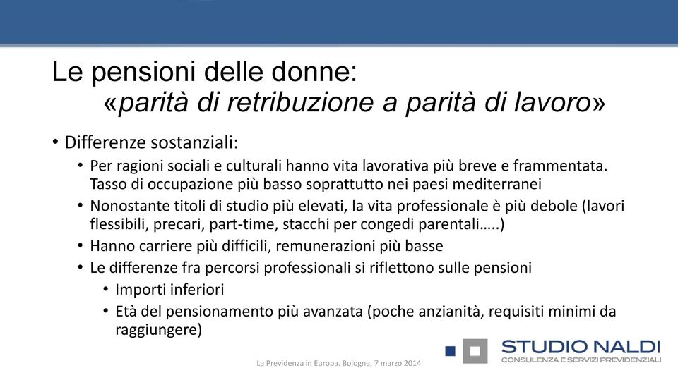 Tasso di occupazione più basso soprattutto nei paesi mediterranei Nonostante titoli di studio più elevati, la vita professionale è più debole (lavori