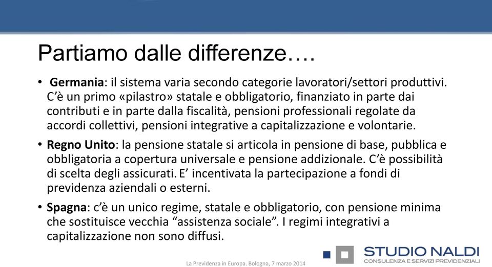 capitalizzazione e volontarie. Regno Unito: la pensione statale si articola in pensione di base, pubblica e obbligatoria a copertura universale e pensione addizionale.