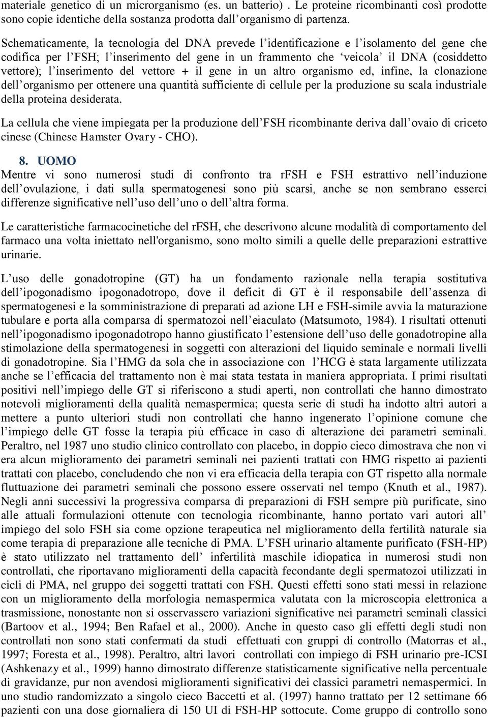 inserimento del vettore + il gene in un altro organismo ed, infine, la clonazione dell organismo per ottenere una quantità sufficiente di cellule per la produzione su scala industriale della proteina