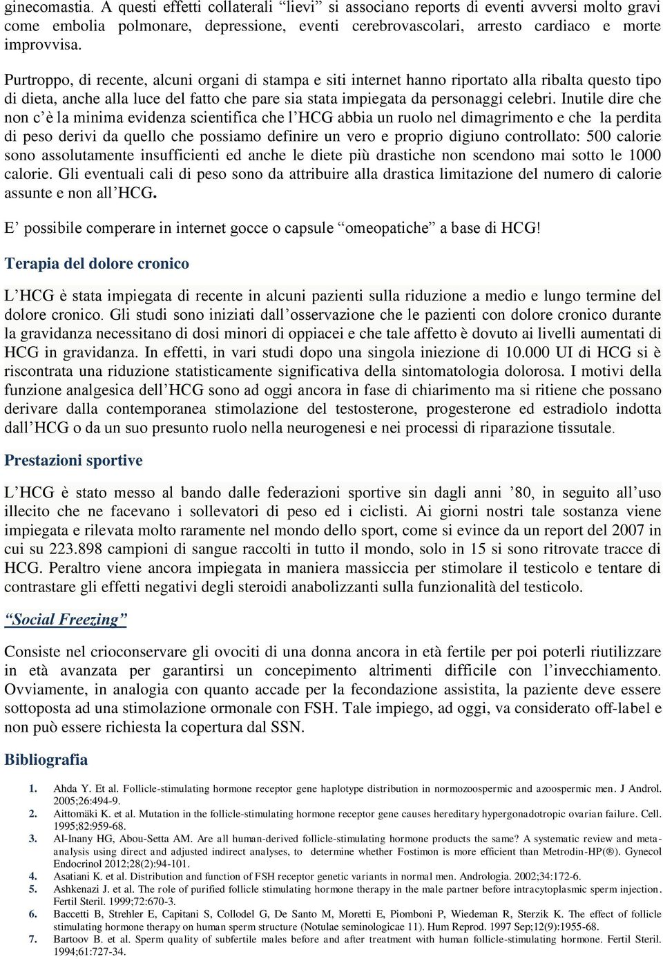 Inutile dire che non c è la minima evidenza scientifica che l HCG abbia un ruolo nel dimagrimento e che la perdita di peso derivi da quello che possiamo definire un vero e proprio digiuno