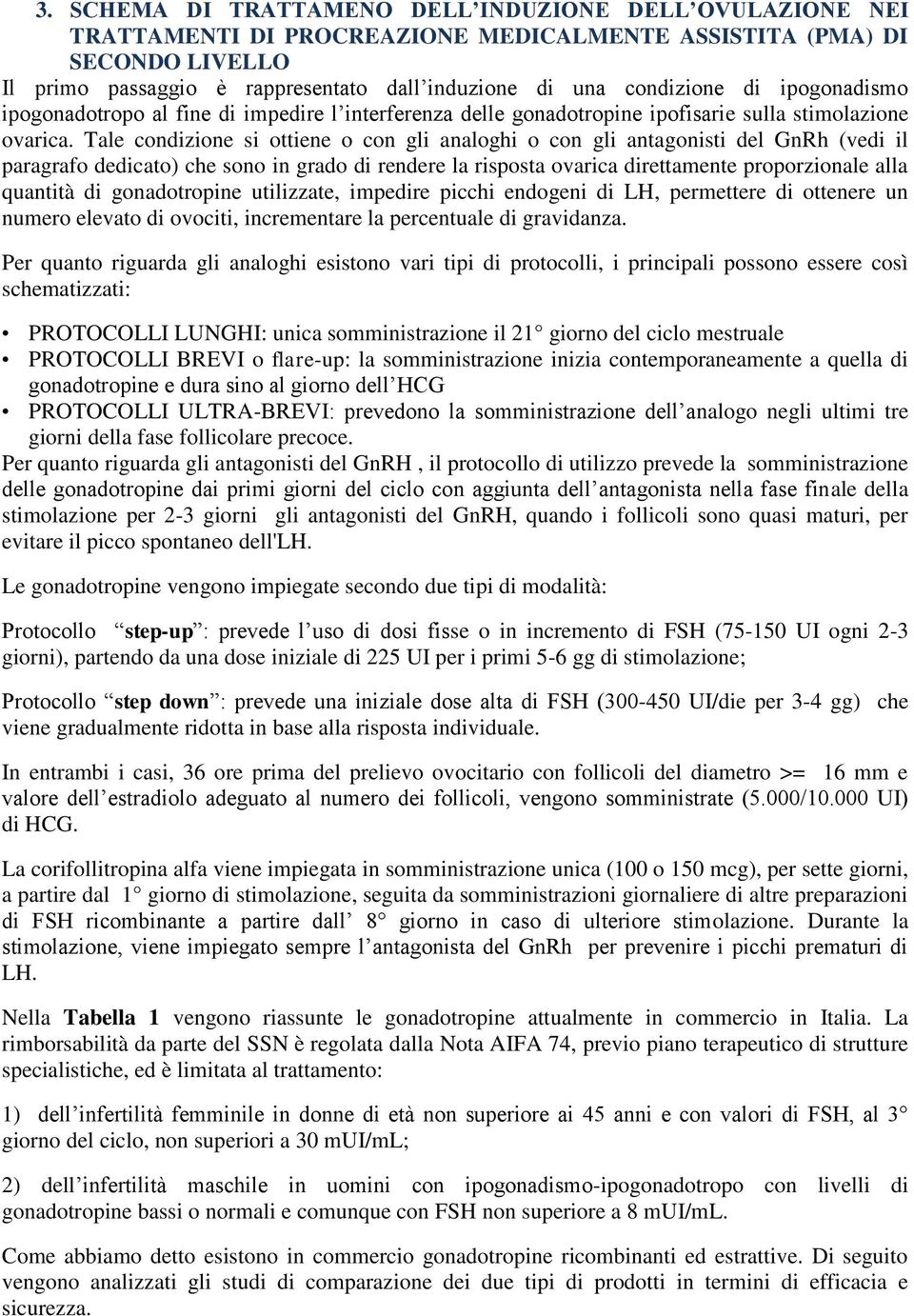 Tale condizione si ottiene o con gli analoghi o con gli antagonisti del GnRh (vedi il paragrafo dedicato) che sono in grado di rendere la risposta ovarica direttamente proporzionale alla quantità di