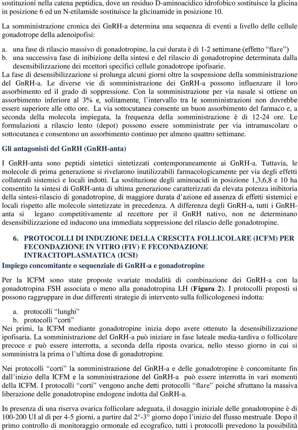 una fase di rilascio massivo di gonadotropine, la cui durata è di 1-2 settimane (effetto flare ) b.