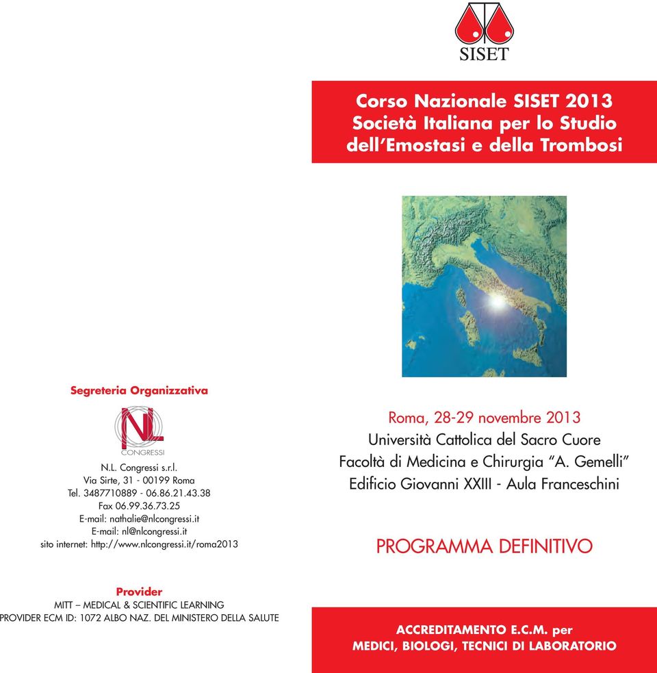 it E-mail: nl@nlcongressi.it sito internet: http://www.nlcongressi.it/roma2013 Roma, 28-29 novembre 2013 Università Cattolica del Sacro Cuore Facoltà di Medicina e Chirurgia A.