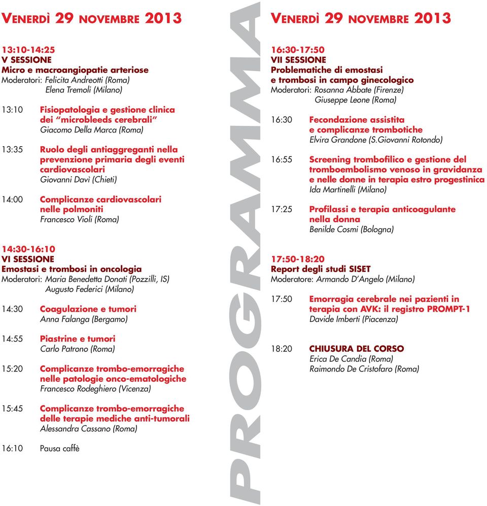 cardiovascolari nelle polmoniti Francesco Violi (Roma) 14:30-16:10 VI SESSIONE Emostasi e trombosi in oncologia Moderatori: Maria Benedetta Donati (Pozzilli, IS) Augusto Federici (Milano) 14:30