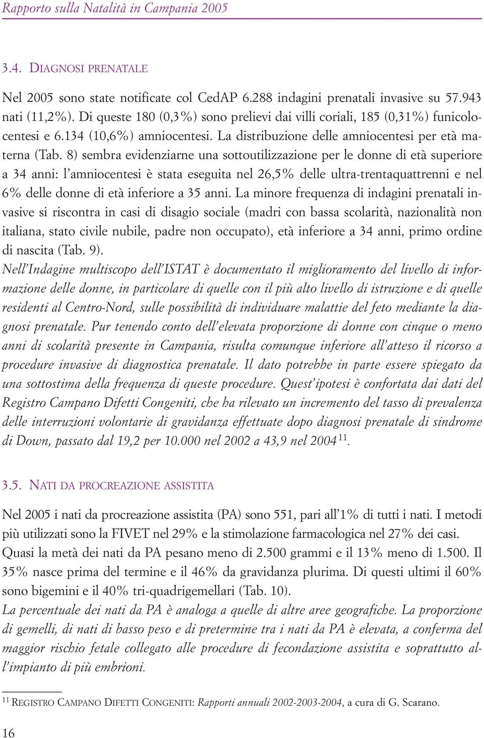 8) sembra evidenziarne una sottoutilizzazione per le donne di età superiore a 34 anni: l amniocentesi è stata eseguita nel 26,5% delle ultra-trentaquattrenni e nel 6% delle donne di età inferiore a