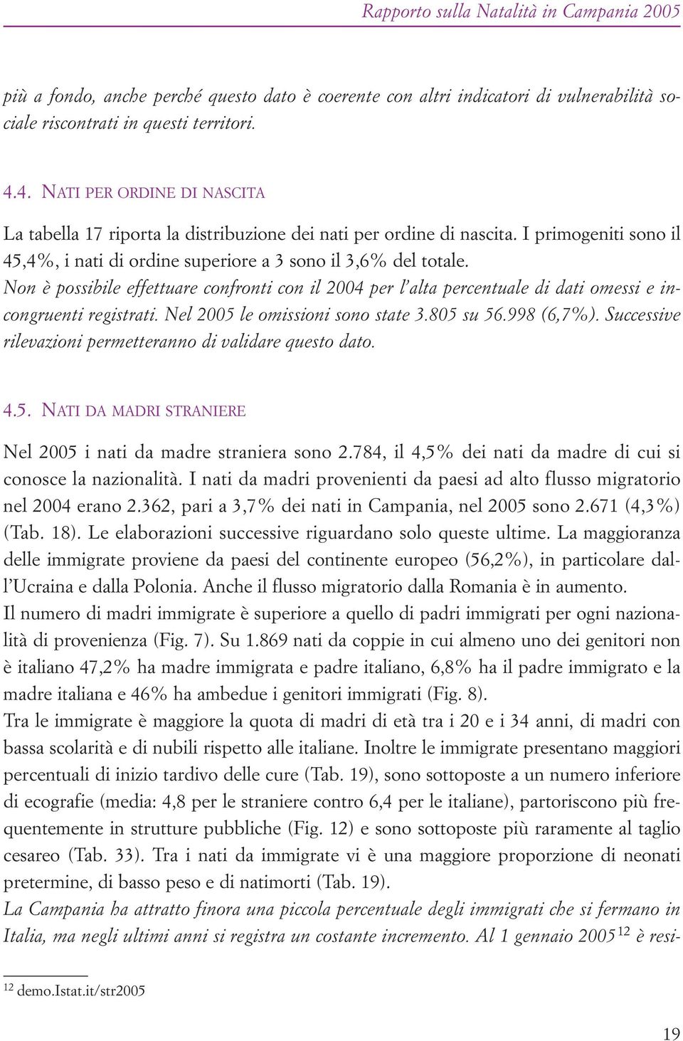 Non è possibile effettuare confronti con il 2004 per l alta percentuale di dati omessi e incongruenti registrati. Nel 2005 le omissioni sono state 3.805 su 56.998 (6,7%).