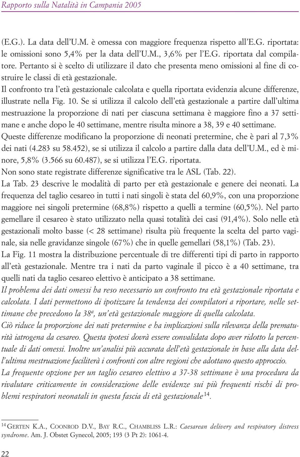 Il confronto tra l età gestazionale calcolata e quella riportata evidenzia alcune differenze, illustrate nella Fig. 10.