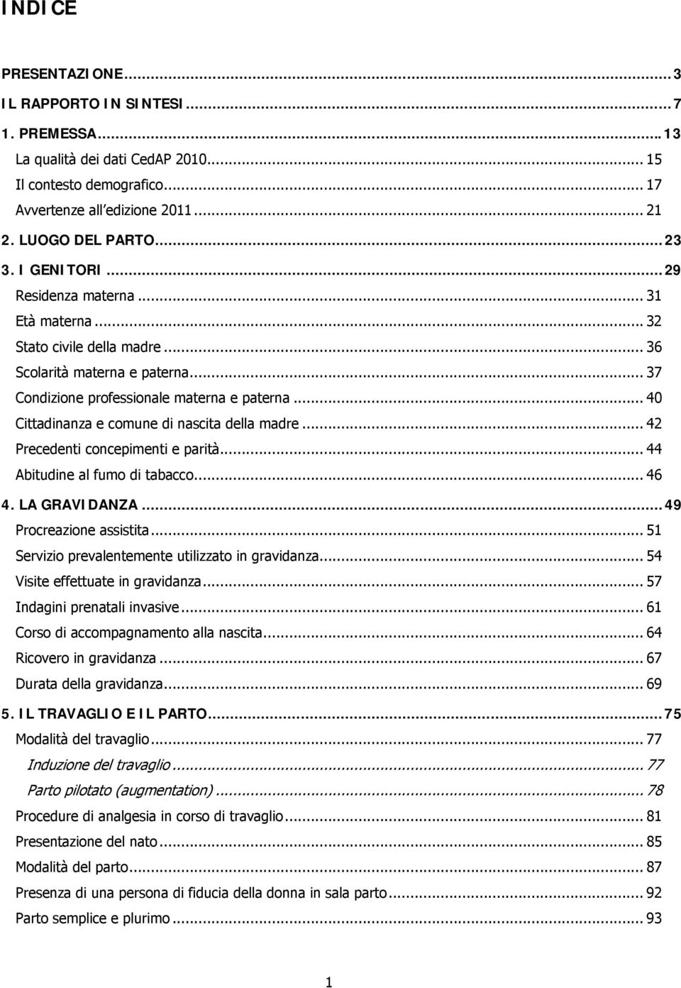 .. 40 Cittadinanza e comune di nascita della madre... 42 Precedenti concepimenti e parità... 44 Abitudine al fumo di tabacco... 46 4. LA GRAVIDANZA...49 Procreazione assistita.