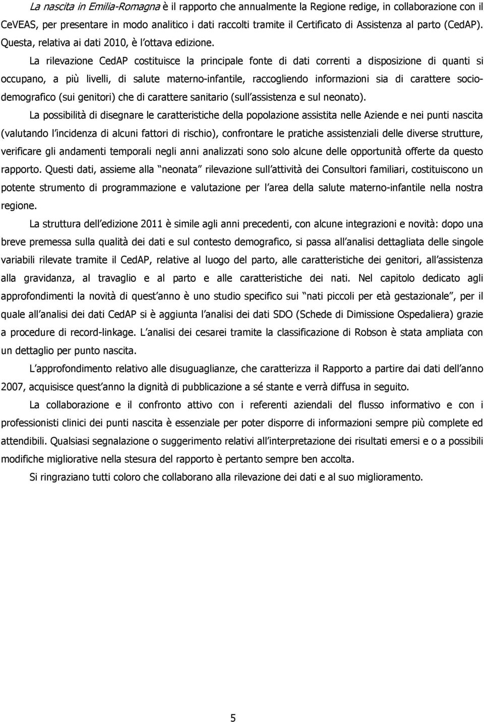 La rilevazione CedAP costituisce la principale fonte di dati correnti a disposizione di quanti si occupano, a più livelli, di salute materno-infantile, raccogliendo informazioni sia di carattere