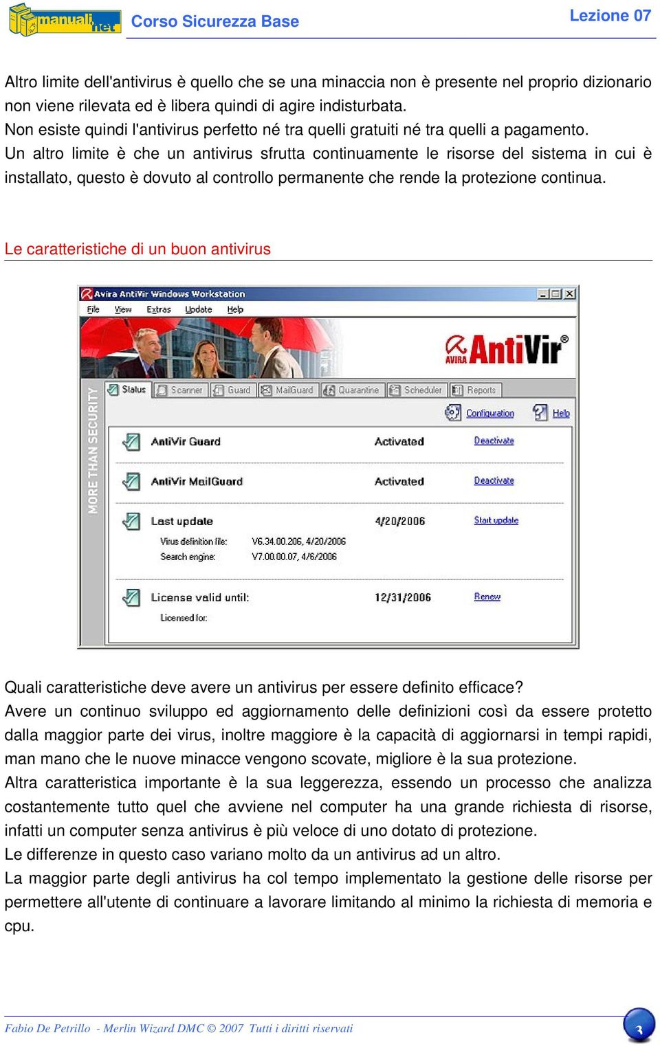 Un altro limite è che un antivirus sfrutta continuamente le risorse del sistema in cui è installato, questo è dovuto al controllo permanente che rende la protezione continua.