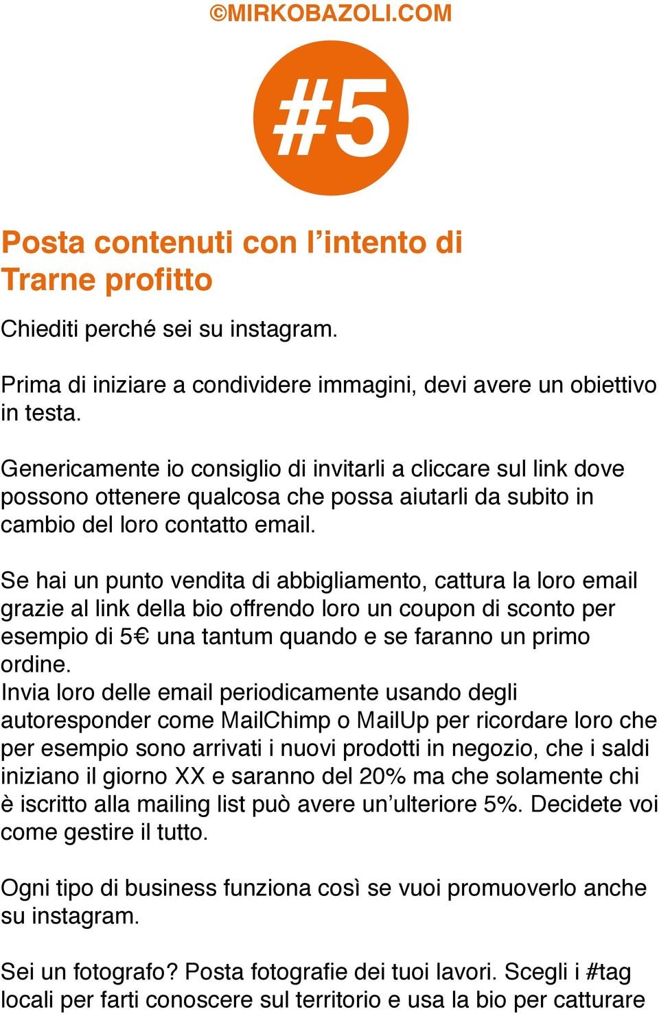 Se hai un punto vendita di abbigliamento, cattura la loro email grazie al link della bio offrendo loro un coupon di sconto per esempio di 5 una tantum quando e se faranno un primo ordine.