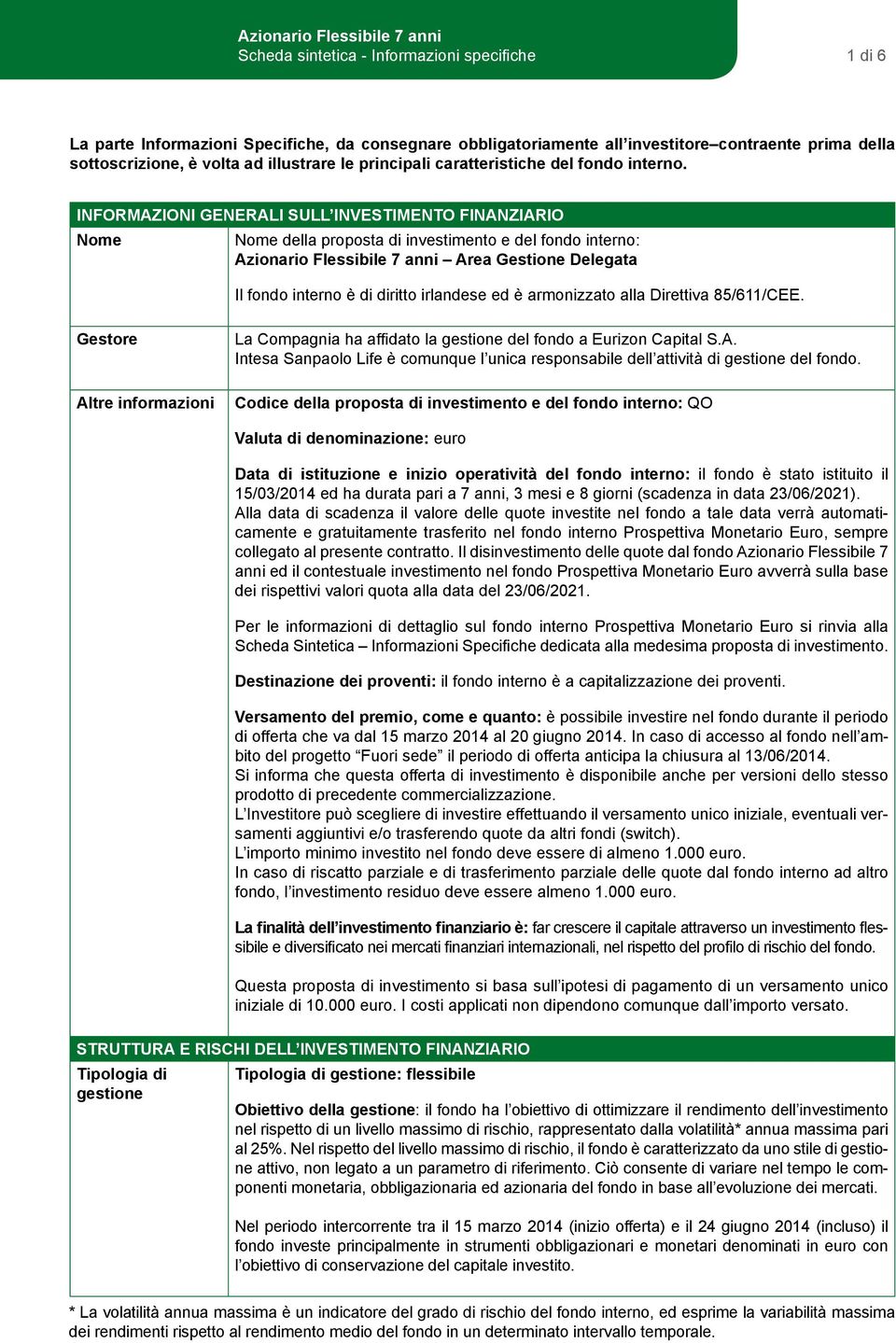 INFORMAZIONI GENERALI SULL INVESTIMENTO FINANZIARIO Nome Nome della proposta di investimento e del fondo interno: Azionario Flessibile 7 anni Area Gestione Delegata Il fondo interno è di diritto