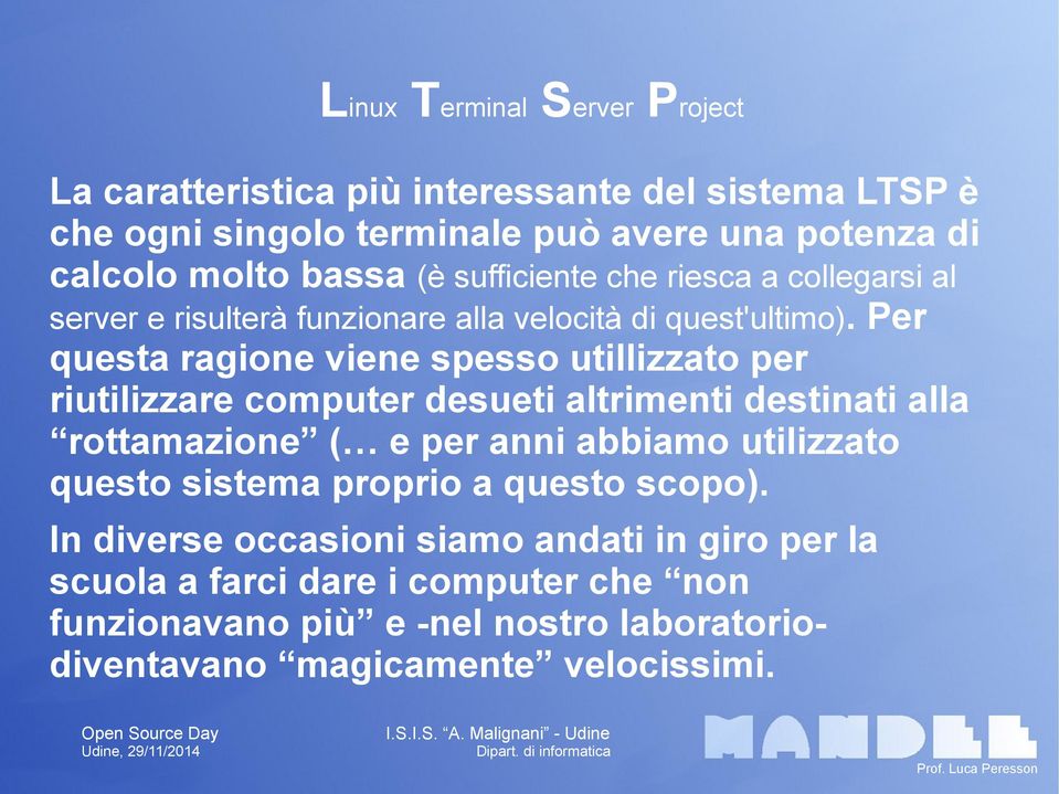 Per questa ragione viene spesso utillizzato per riutilizzare computer desueti altrimenti destinati alla rottamazione ( e per anni abbiamo utilizzato