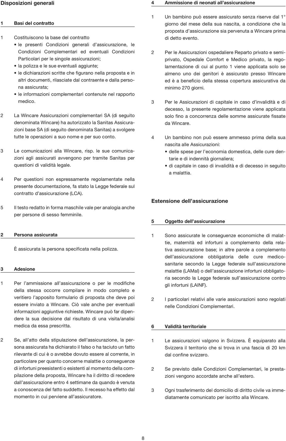 contraente e dalla persona assicurata; le informazioni complementari contenute nel rapporto medico.