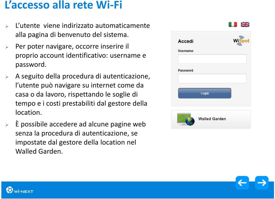 A seguito della procedura di autenticazione, l utente può navigare su internet come da casa o da lavoro, rispettando le soglie di