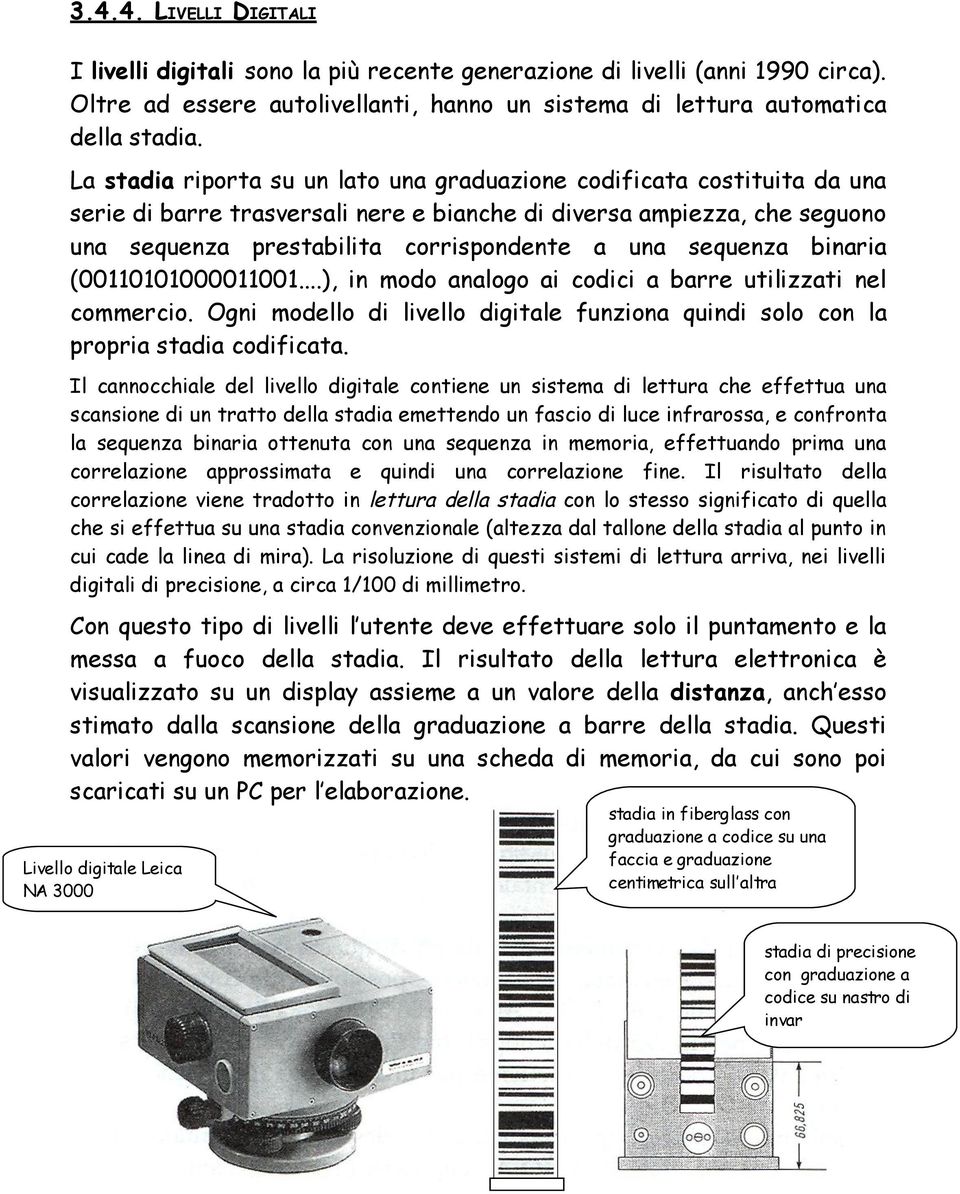 sequenza binaria (00110101000011001...), in modo analogo ai codici a barre utilizzati nel commercio. Ogni modello di livello digitale funziona quindi solo con la propria stadia codificata.