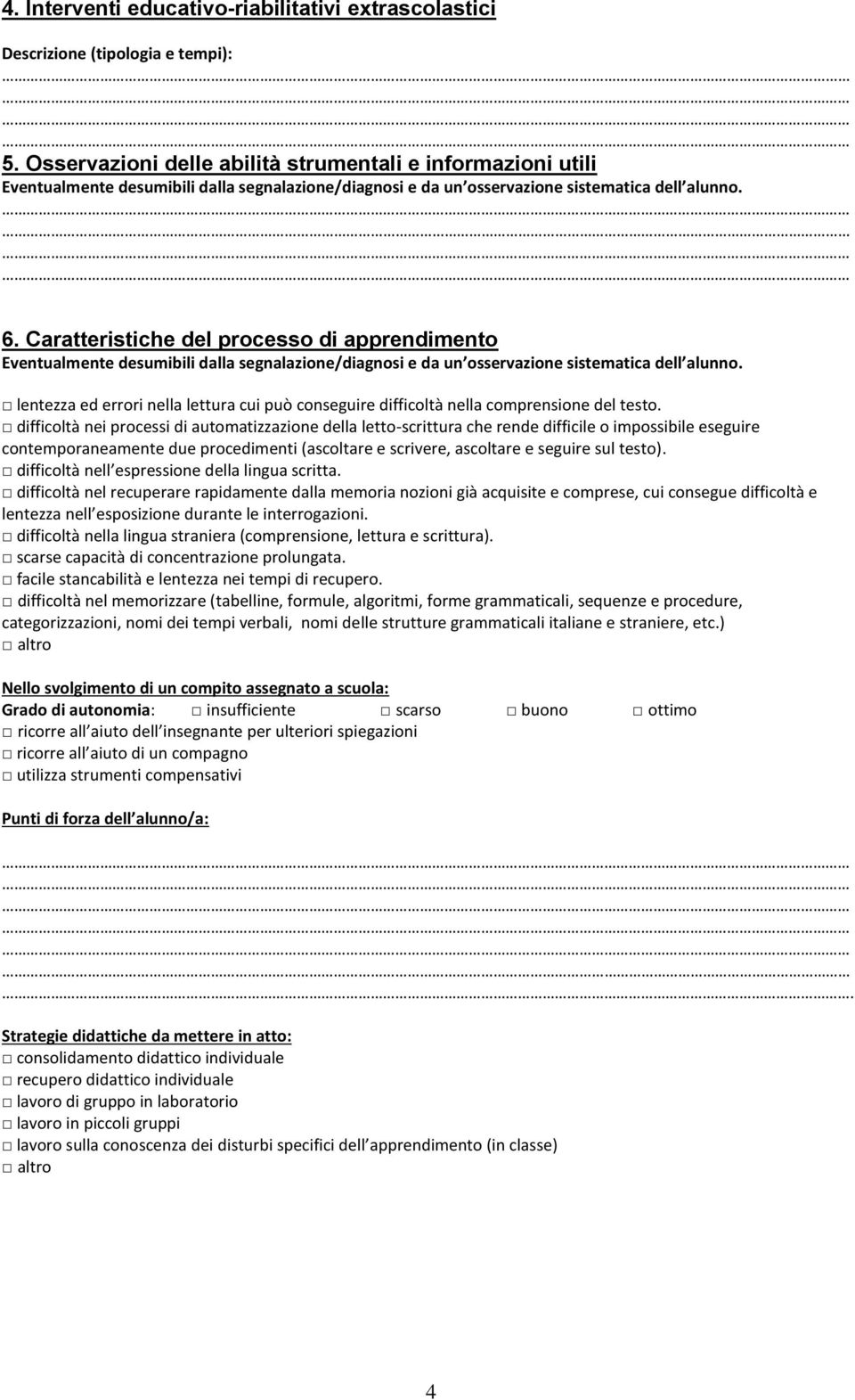 Caratteristiche del processo di apprendimento Eventualmente desumibili dalla segnalazione/diagnosi e da un osservazione sistematica dell alunno.