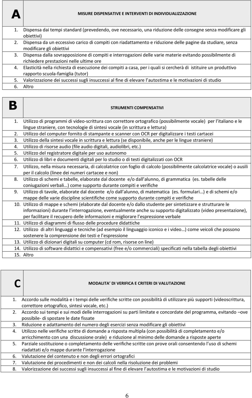 Dispensa dalla sovrapposizione di compiti e interrogazioni delle varie materie evitando possibilmente di richiedere prestazioni nelle ultime ore 4.