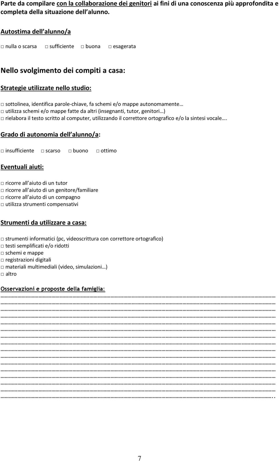 autonomamente utilizza schemi e/o mappe fatte da altri (insegnanti, tutor, genitori ) rielabora il testo scritto al computer, utilizzando il correttore ortografico e/o la sintesi vocale.