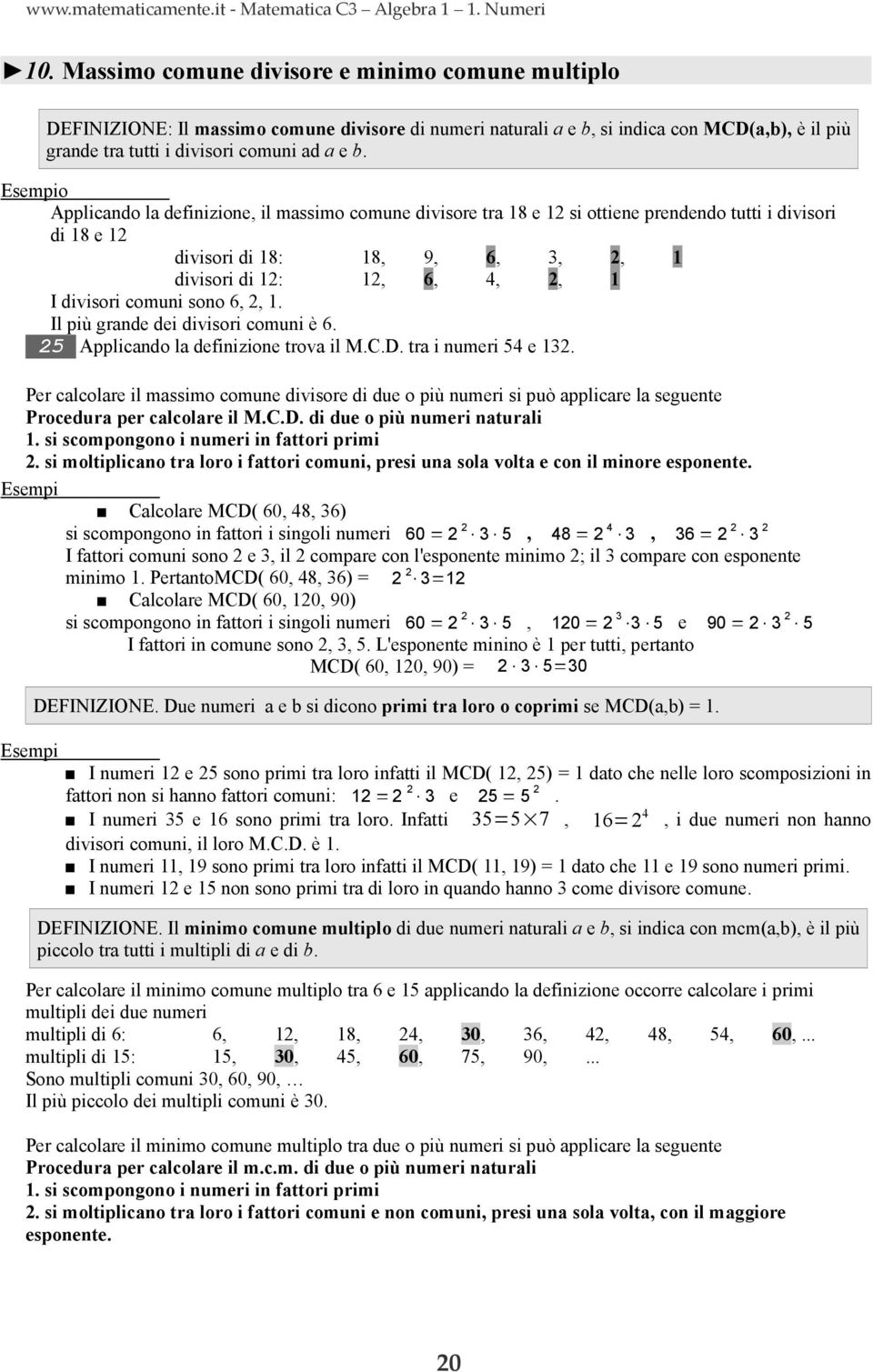 divisori di :, 6, 4,, I divisori comuni sono 6,,. Il più grande dei divisori comuni è 6. 5 Applicando la definizione trova il M.C.D. tra i numeri 54 e 3.