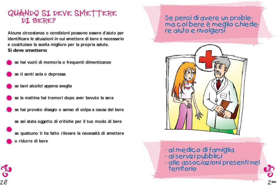 Si deve smettere: Se pensi di avere un problema col bere è meglio chiedere aiuto e rivolgersi se hai vuoti di memoria o frequenti dimenticanze se ti senti sola o depressa se bevi alcolici