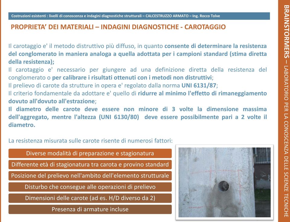 analoga a quella adottata per i campioni standard (stima diretta della resistenza); Il carotaggio e' necessario per giungere ad una definizione diretta della resistenza del conglomerato o per