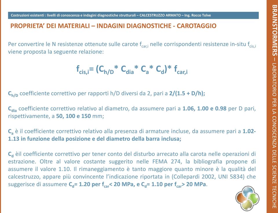 seguente relazione: f cis,i = (C h/d * C dia * C a * C d )* f car,i C h/d coefficiente correttivo per rapporti h/d diversi da 2, pari a 2/(1.