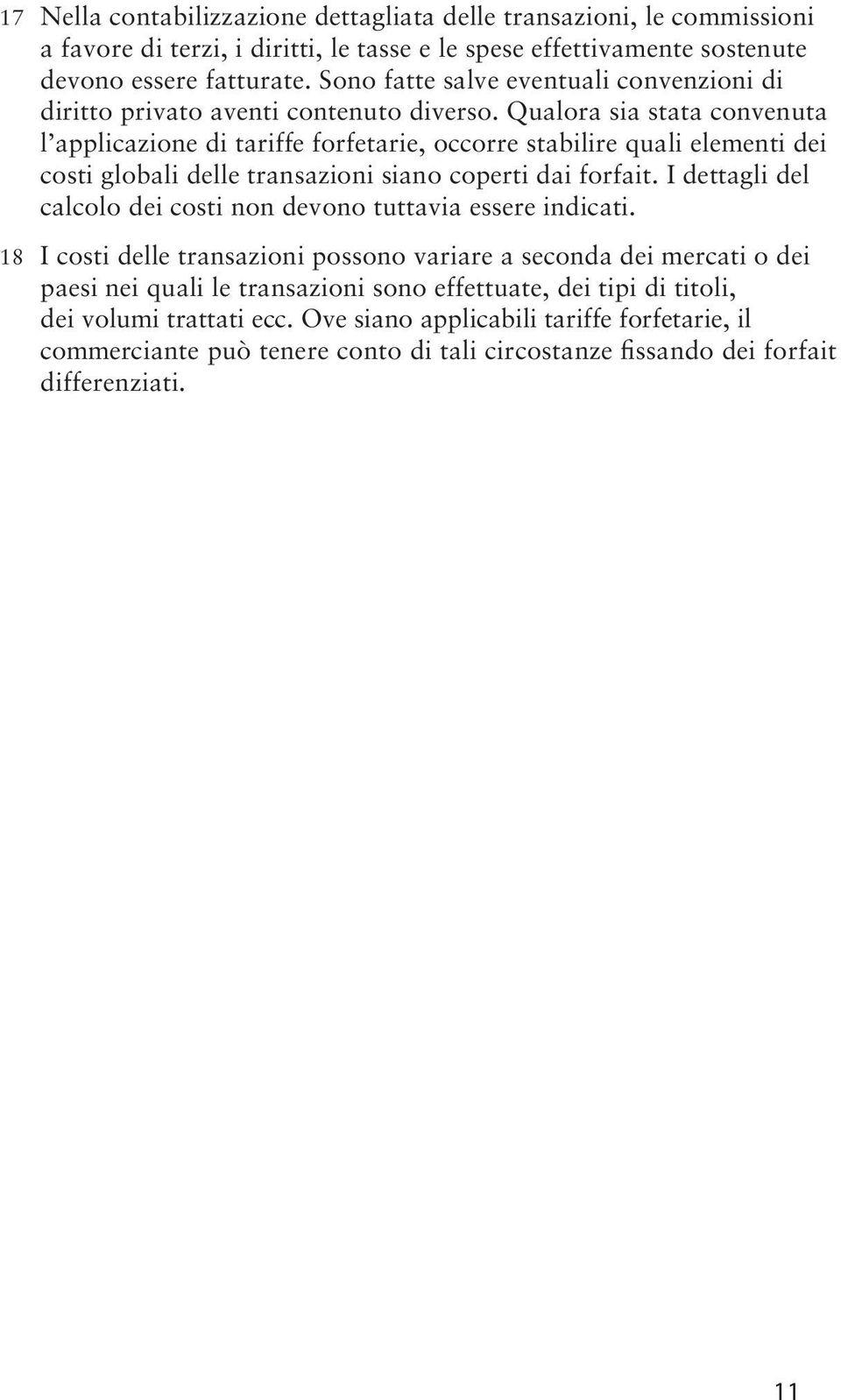 Qualora sia stata convenuta l applicazione di tariffe forfetarie, occorre stabilire quali elementi dei costi globali delle transazioni siano coperti dai forfait.