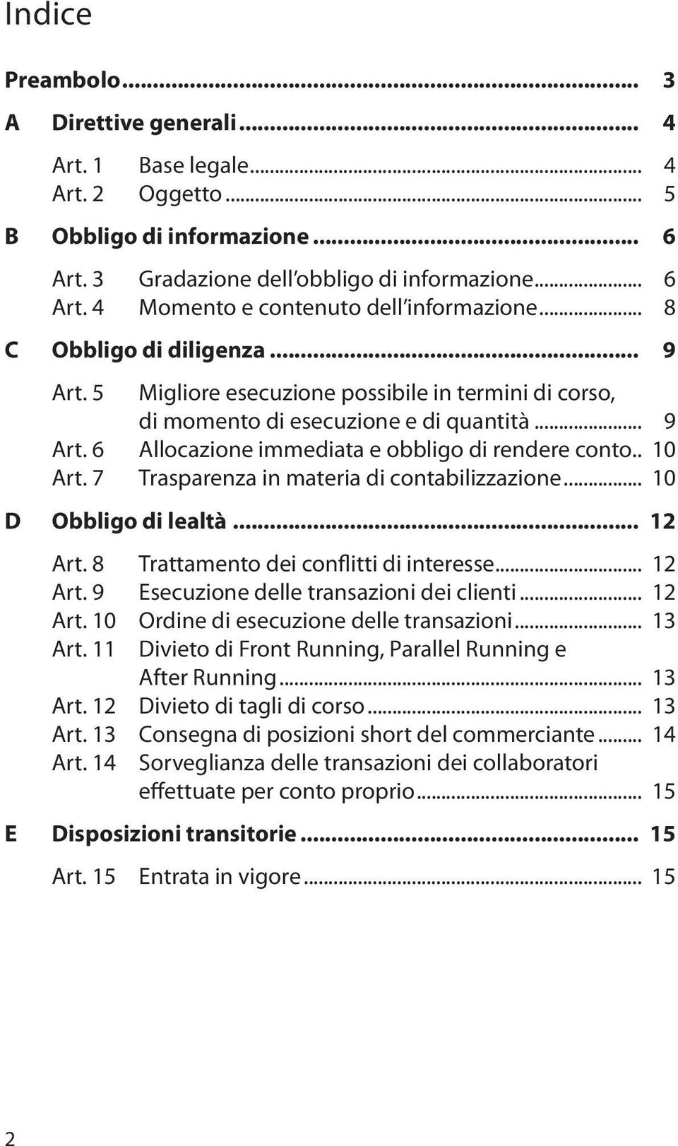 7 Trasparenza in materia di contabilizzazione... 0 D Obbligo di lealtà... Art. 8 Trattamento dei conflitti di interesse... Art. 9 Esecuzione delle transazioni dei clienti... Art. 0 Ordine di esecuzione delle transazioni.