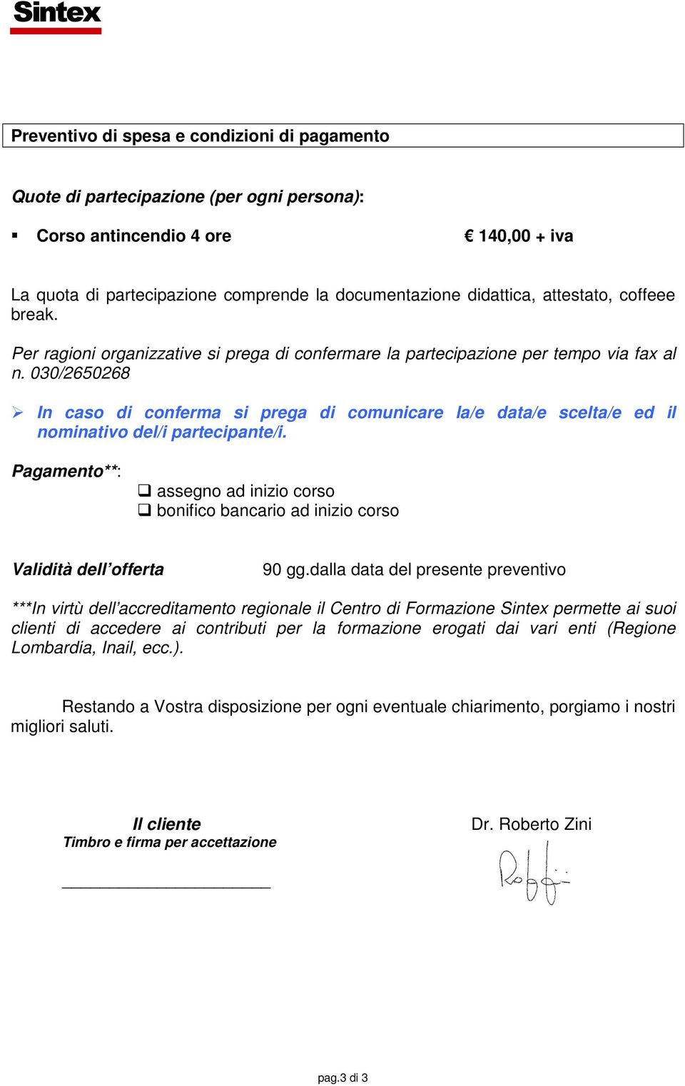 030/2650268 In caso di conferma si prega di comunicare la/e data/e scelta/e ed il nominativo del/i partecipante/i.