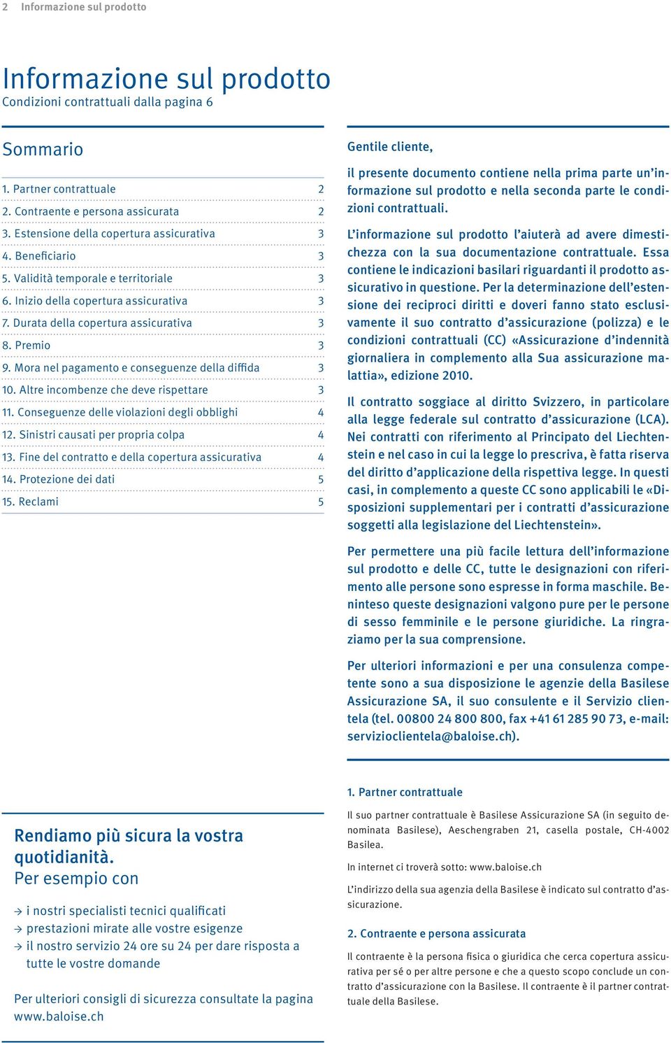 Mora nel pagamento e conseguenze della diffida 3 10. Altre incombenze che deve rispettare 3 11. Conseguenze delle violazioni degli obblighi 4 12. Sinistri causati per propria colpa 4 13.