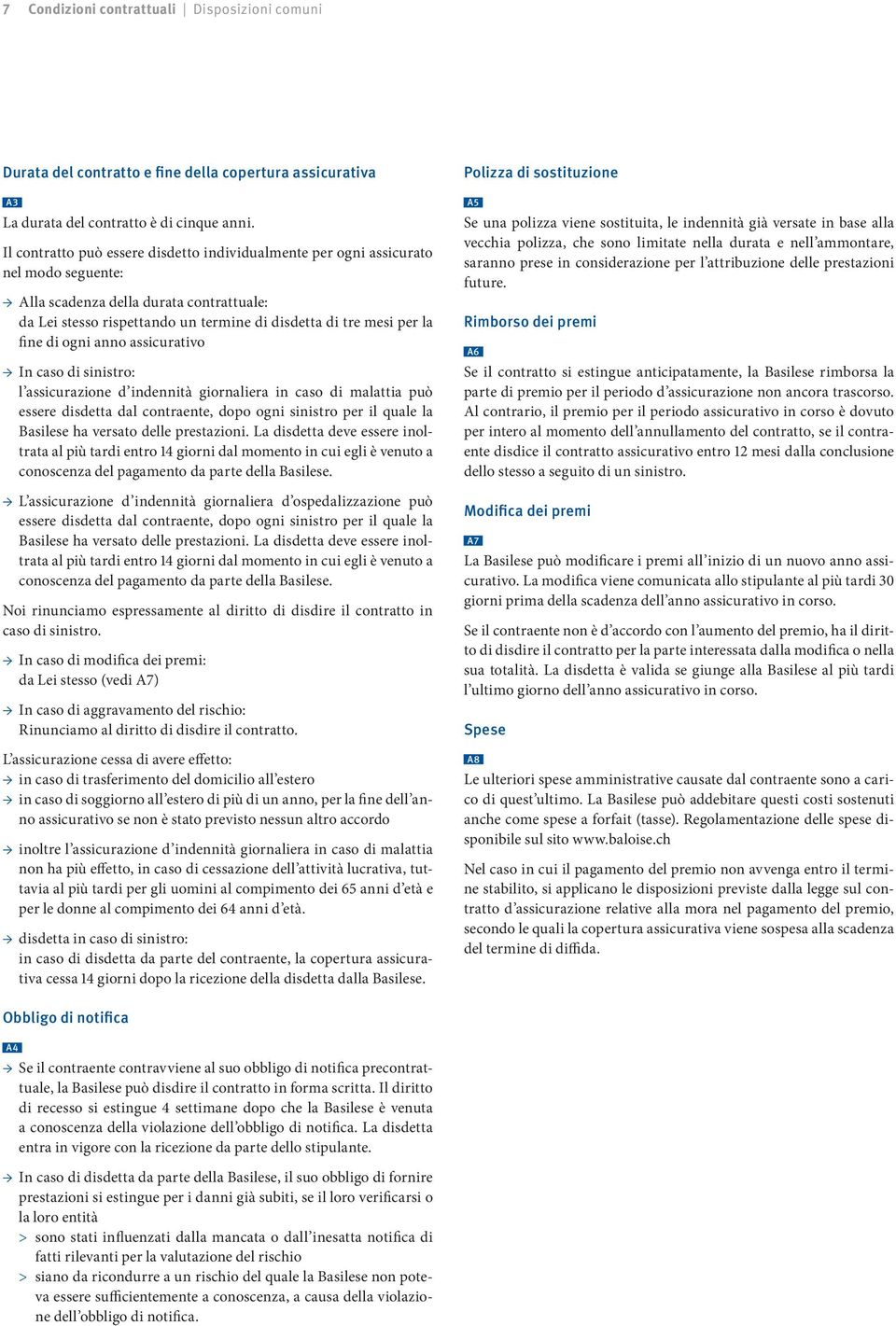 ogni anno assicurativo In caso di sinistro: l assicurazione d indennità giornaliera in caso di malattia può essere dal contraente, dopo ogni sinistro per il quale la Basilese ha versato delle