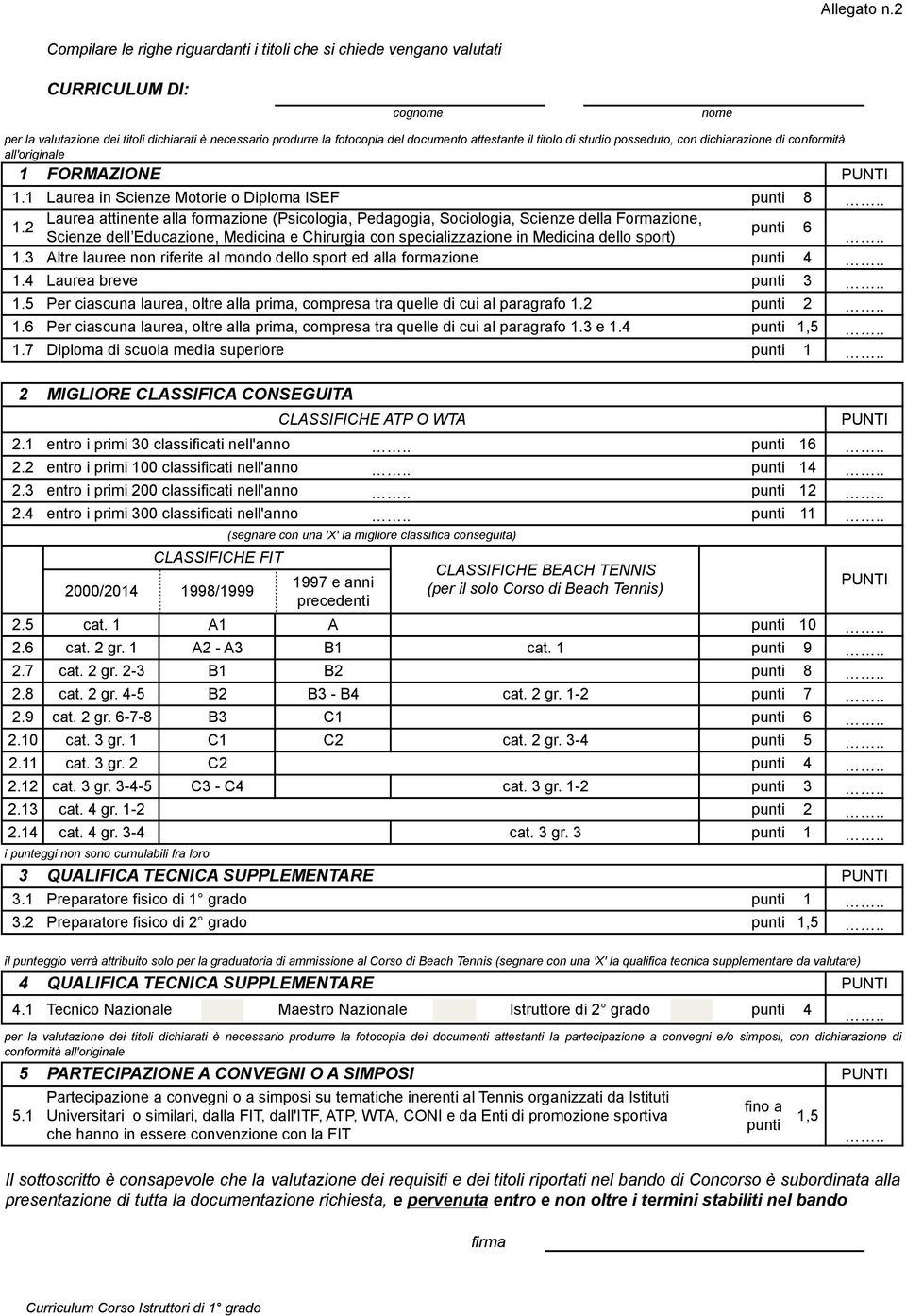 attestante il titolo di studio posseduto, con dichiarazione di conformità all'originale 1 FORMAZIONE 1.1 Laurea in Scienze Motorie o Diploma ISEF punti 8 1.