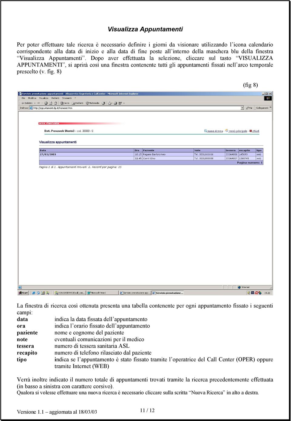 Dopo aver effettuata la selezione, cliccare sul tasto VISUALIZZA APPUNTAMENTI, si aprirà così una finestra contenente tutti gli appuntamenti fissati nell arco temporale prescelto (v. fig.