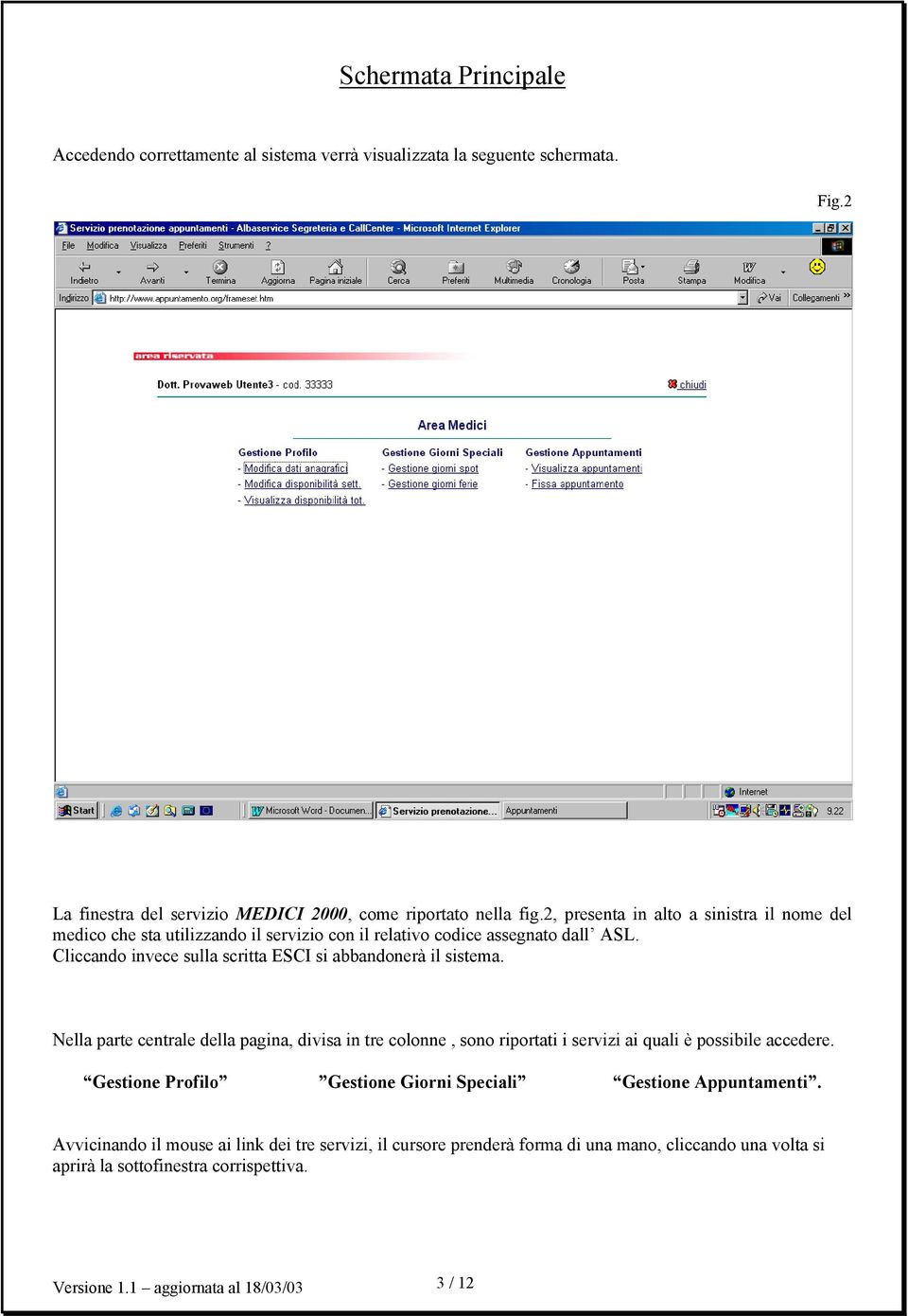 Cliccando invece sulla scritta ESCI si abbandonerà il sistema. Nella parte centrale della pagina, divisa in tre colonne, sono riportati i servizi ai quali è possibile accedere.