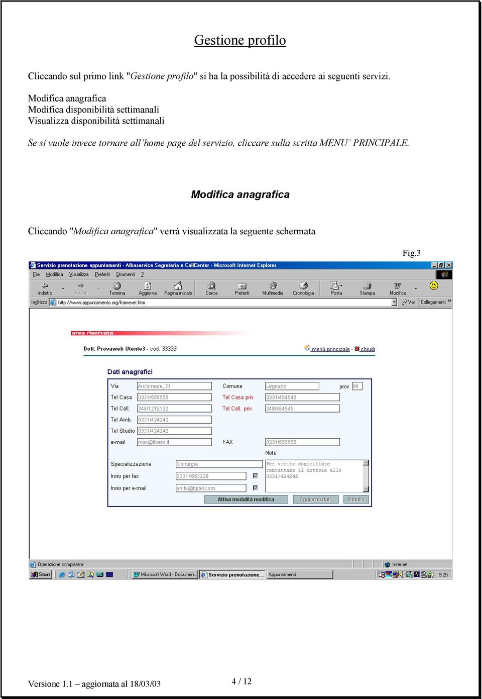 Modifica anagrafica Modifica disponibilità settimanali Visualizza disponibilità settimanali Se si vuole invece