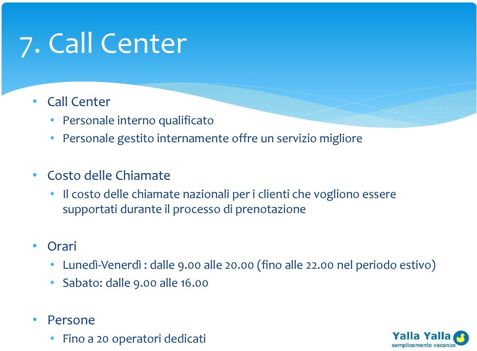 essere supportati durante il processo di prenotazione Orari Lunedì-Venerdì : dalle 9.00 alle 20.