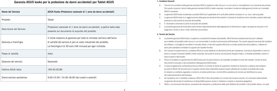 Garanzia e franchigia di validità del servizio è pari al costo industriale del prodotto. La franchigia è di 50 euro (IVA inclusa) per ogni richiesta.