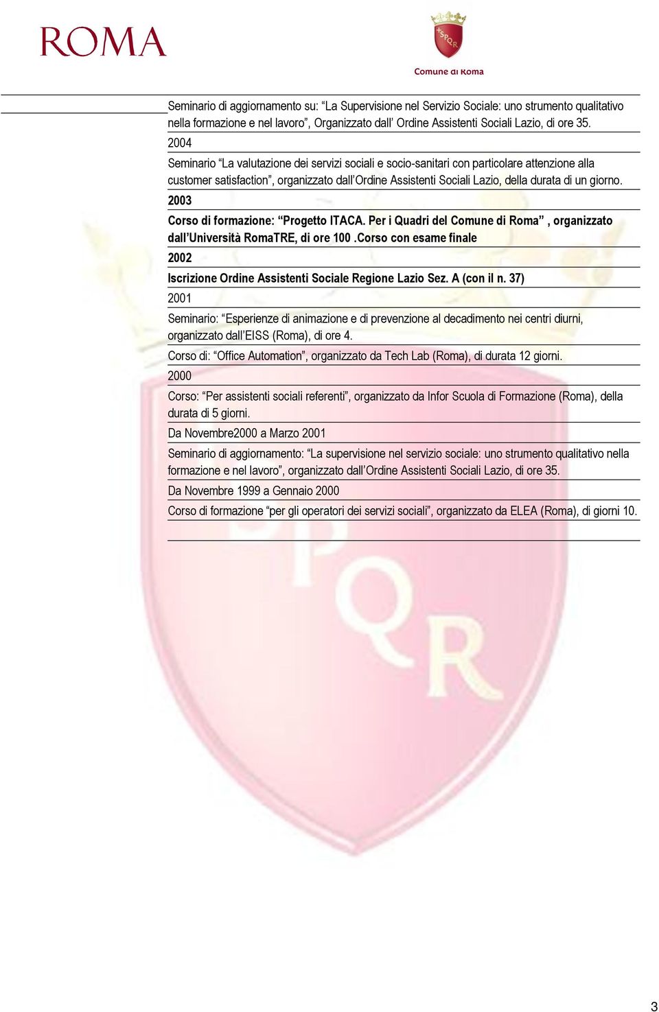 2003 Corso di formazione: Progetto ITACA. Per i Quadri del Comune di Roma, organizzato dall Università RomaTRE, di ore 100.